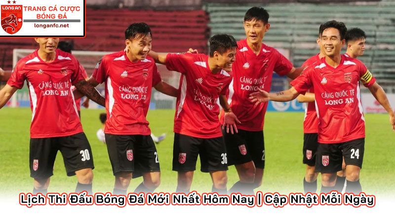 Lịch Thi Đấu Bóng Đá Mới Nhất Hôm Nay | Cập Nhật Mỗi Ngày