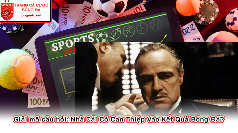 Giải mã câu hỏi: Nhà Cái Có Can Thiệp Vào Kết Quả Bóng Đá?