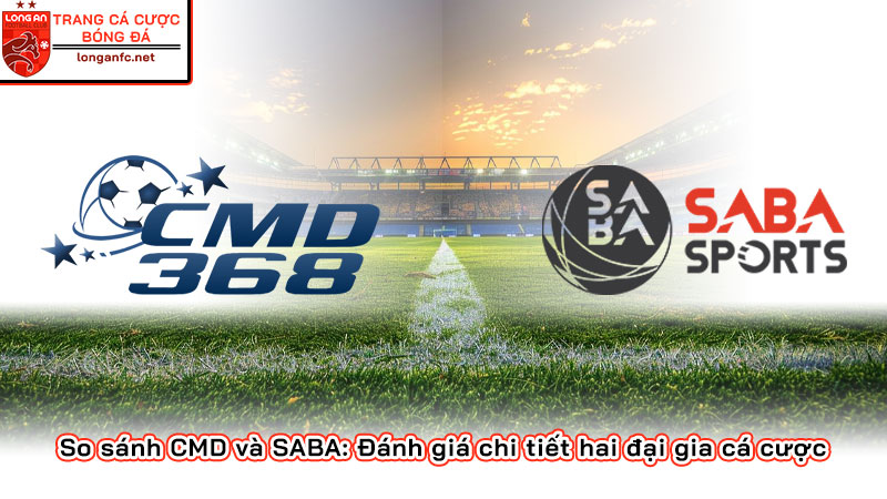 So sánh CMD và SABA: Đánh giá chi tiết hai đại gia cá cược
